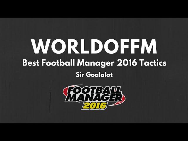 Best Football Manager 2016 Tactics - Sir Goalalot