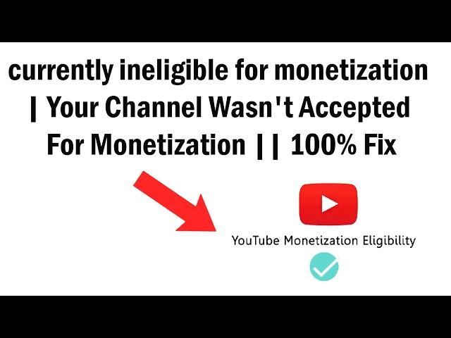 currently ineligible for monetization | Your Channel Wasn't Accepted For Monetization || 100% Fix