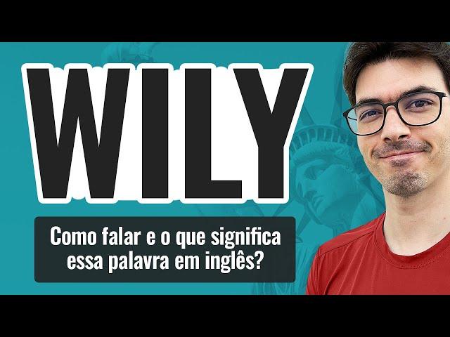 WILY | O que significa e como falar essa palavra em inglês?