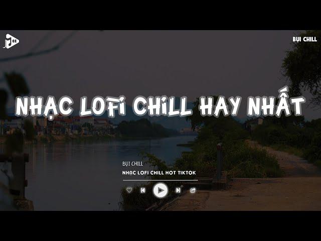 Nhạc Chill Tiktok - Tổng Hợp Những Bài Hát Tiktok "Nghe Là Nghiện" - Nhạc Lofi Chill Buồn 2024