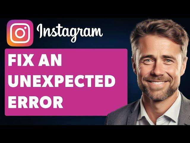 How To Fix Instagram An Unexpected Error Problem (Full 2024 Guide)