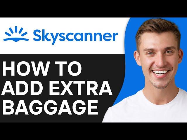 How To Add Extra Baggage in Skyscanner | Easy Guide