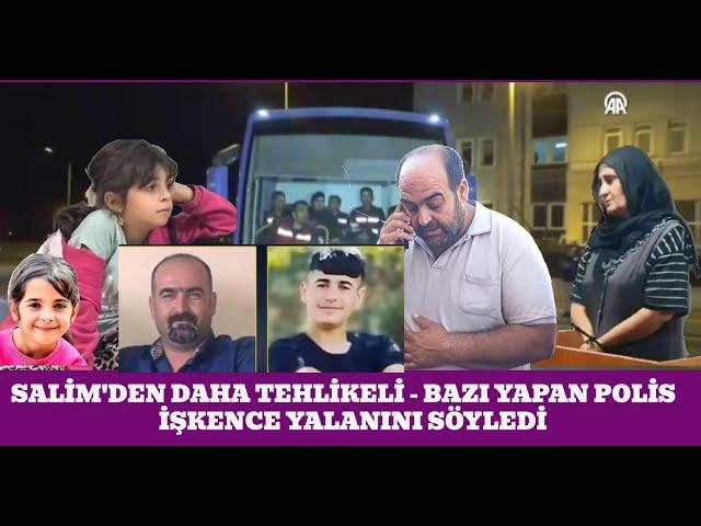 SALİM'DEN DAHA TEHLİKELİ - BAZI YAPAN POLİS - İŞKENCE YALANINI SÖYLEDİ - Narin Güran Diyarbakır