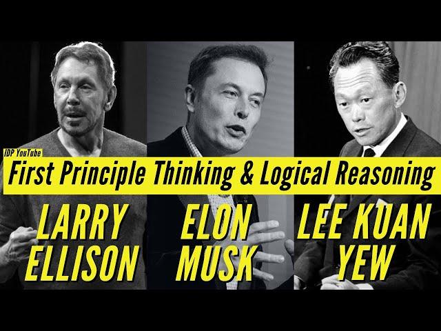 First Principle Thinking & Logical Reasoning with Elon Musk, Lee Kuan Yew, Larry Ellison