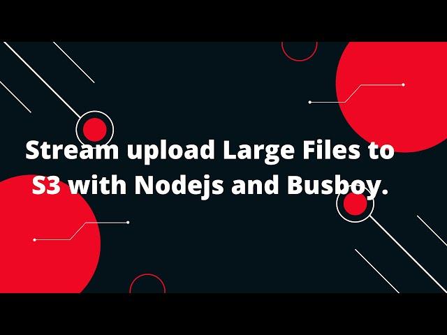 Stream upload Large Files to S3 with Nodejs and Busboy