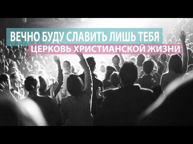 Вечно буду славить лишь Тебя / Оксана Плотникова / Церковь Христианской Жизни