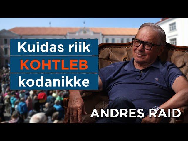 Andres Raid: Riik mitte ei suhtle kodanikega, vaid kohtleb neid