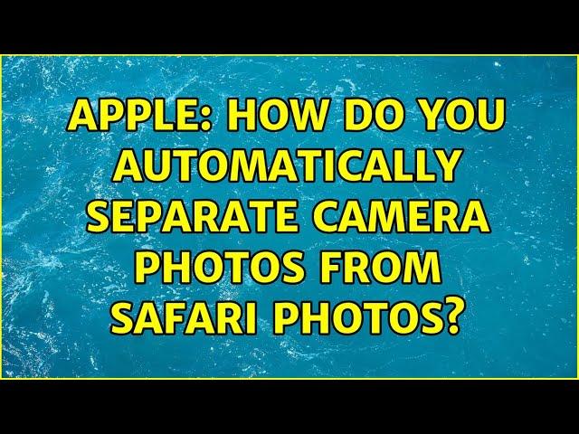 Apple: How do you automatically separate Camera photos from Safari photos?