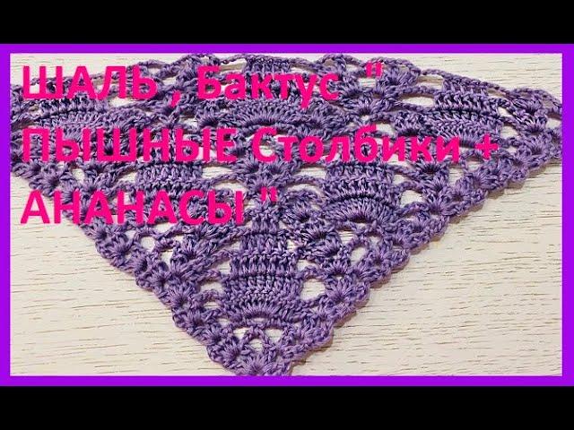 ШАЛЬ , Бактус  " ПЫШНЫЕ Столбики + АНАНАСЫ " , Вязание КРЮЧКОМ , crochet shawl  ( шаль № 363)