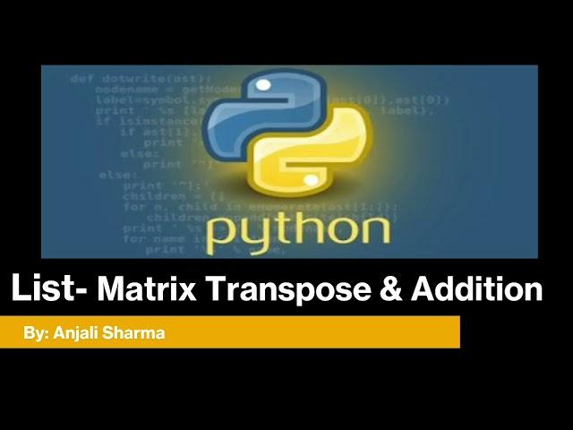 13. Matrix Transpose & Addition | List in Python | Python Lectures |