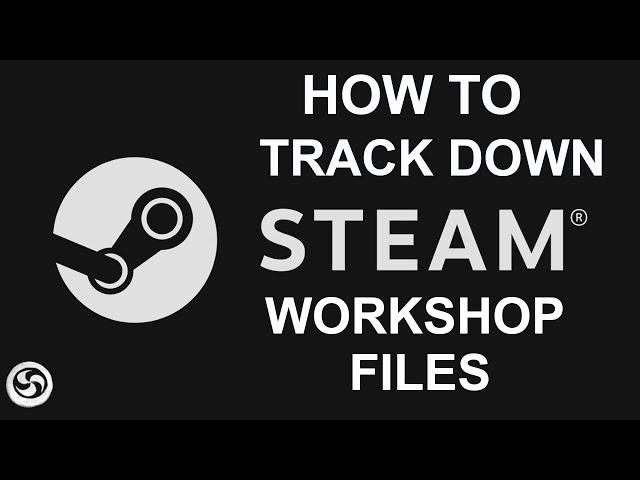 Steam Workshop  - How to trace and find files