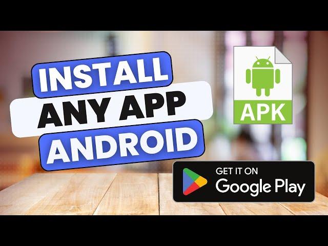 How to Install Any App on an Android Device