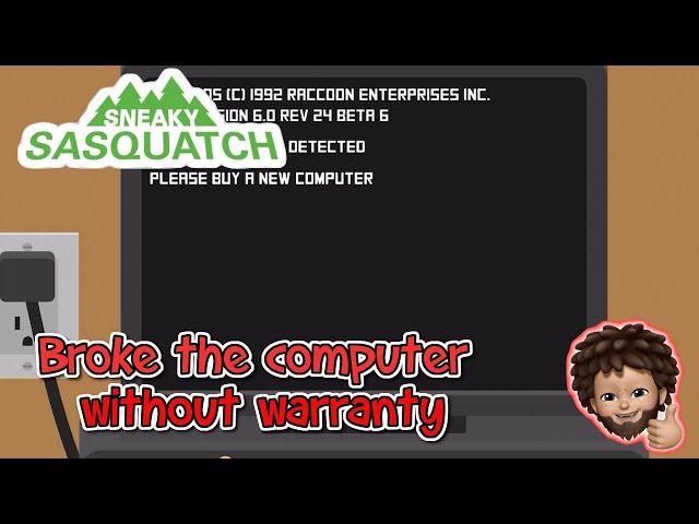 Sneaky Sasquatch -  Broke the Computer without Warranty