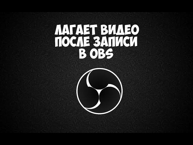 Лагает видео после записи OBS. Как исправить