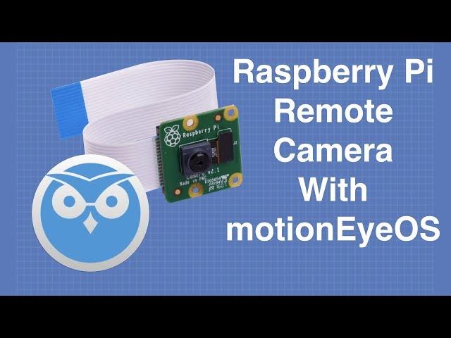 Raspberry Pi Remote Camera with motionEyeOS - Build a Surveillance System