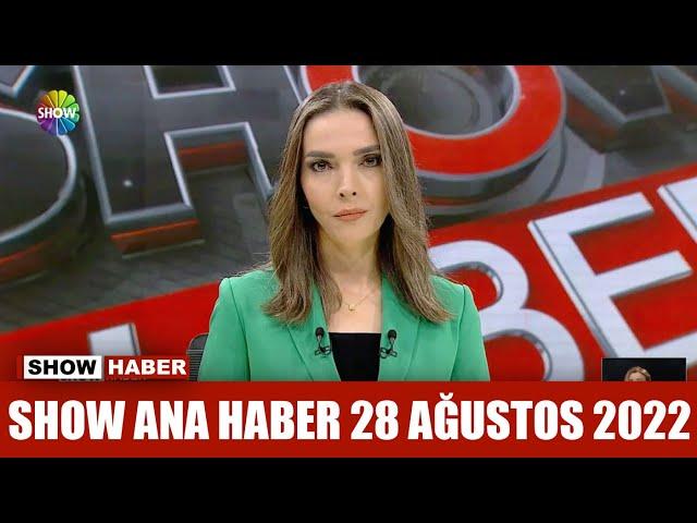 Show Ana Haber 28 Ağustos 2022