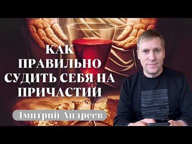 ДМИТРИЙ АНДРЕЕВ / Как правильно судить себя на Причастии.