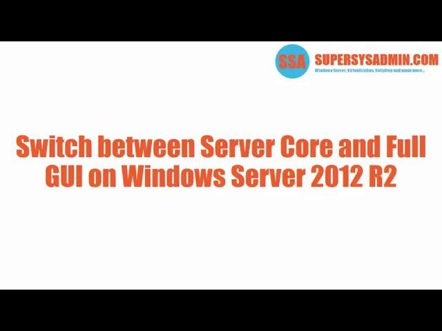 Switch between Server Core and Full GUI on Windows Server 2012 R2