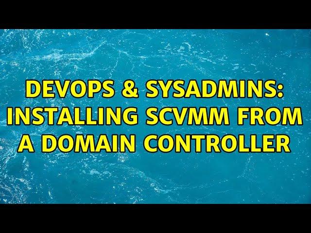 DevOps & SysAdmins: Installing SCVMM from a domain controller