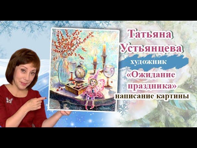 Ожидание праздника - процесс написания картины. Художник Татьяна Устьянцева.