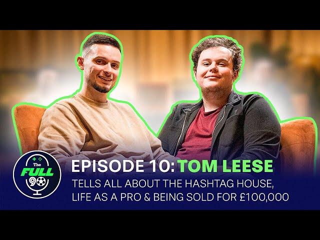 Tom Leese - Hashtag House Life, Record breaking transfer & How to be the best Player #Full90Pod #10