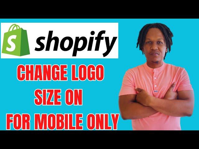 HOW TO CHANGE LOGO SIZE ON SHOPIFY FOR MOBILE ONLY