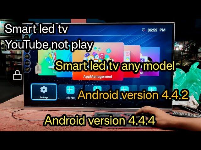 Smart led tv android version 4.4.4 YouTube not play.