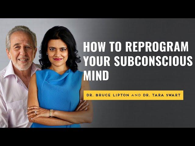 Dr. Bruce Lipton and Dr. Tara Swart on How to Reprogram Your Subconscious Mind