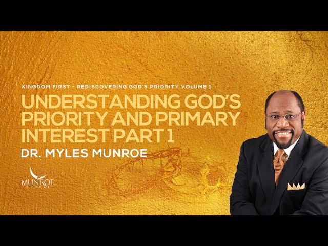 Understanding God’s Priority and Primary Interest Part 1 | Dr. Myles Munroe