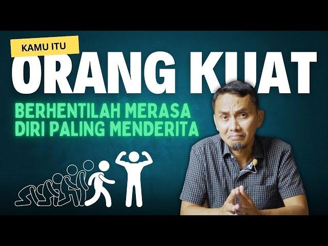 KAMU ITU KUAT JADI BERHENTILAH MERASA DIRI PALING MENDERITA