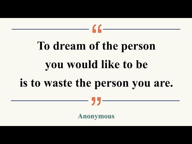 1分で味わう名言: To dream of the person you would like to be is to waste the person you are (Anonymous)