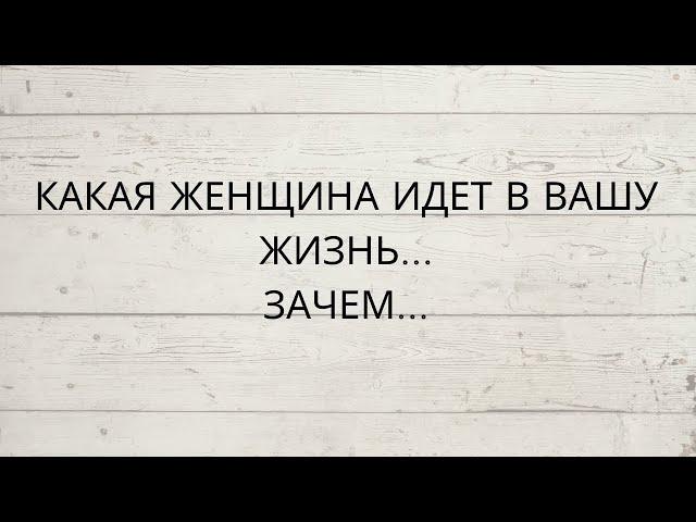 ⁉️ КАКАЯ ЖЕНЩИНА ИДЕТ В ВАШУ ЖИЗНЬ... ЗАЧЕМ