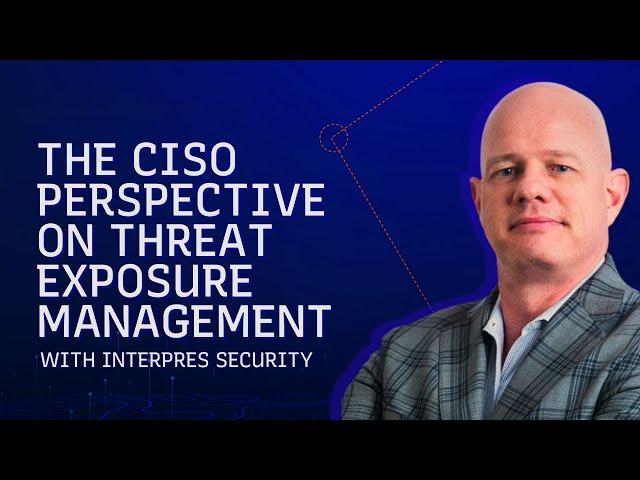 The CISO Perspective on Threat Exposure Management: Interpres Security Customer Testimonial