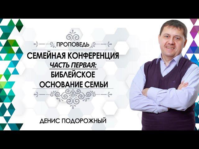 «Библейское основание семьи»/ Семейная конференция (Часть первая)/ Денис Подорожный