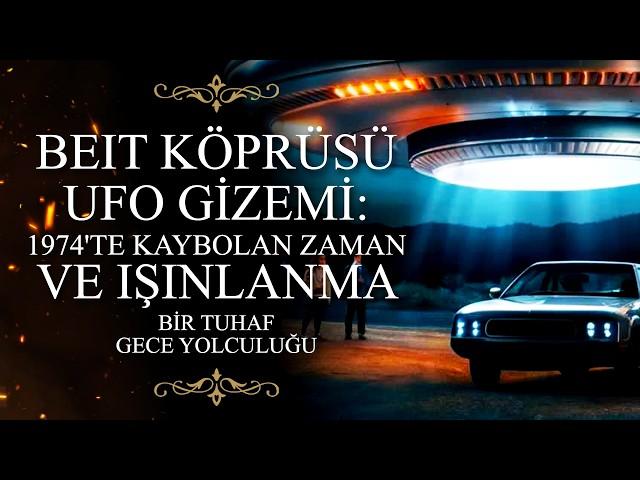 UFO ve Zaman Bozulması: Beit Köprüsü’nün Çözülmeyen Sırları