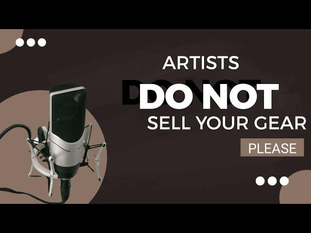 Artists, don't sell your gear. Please.