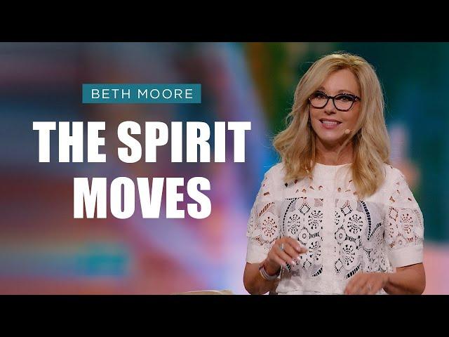 The Spirit Moves | Beth Moore | God is on the Move Pt. 1