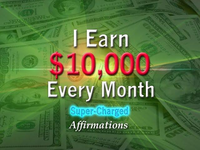 I Earn $10,000 Every Month - Super-Charged Affirmations