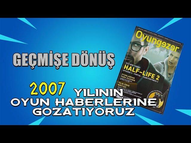 GEÇMİŞE DÖNÜŞ - 2007 YILININ OYUN HABERLERİNE GÖZATIYORUZ - Oyungezer İlk Sayısı !