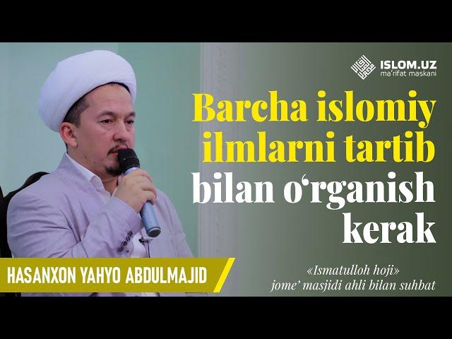 Barcha islomiy ilmlarni tartib bilan o'rganish kerak | Hasanxon Yahyo Abdulmajid