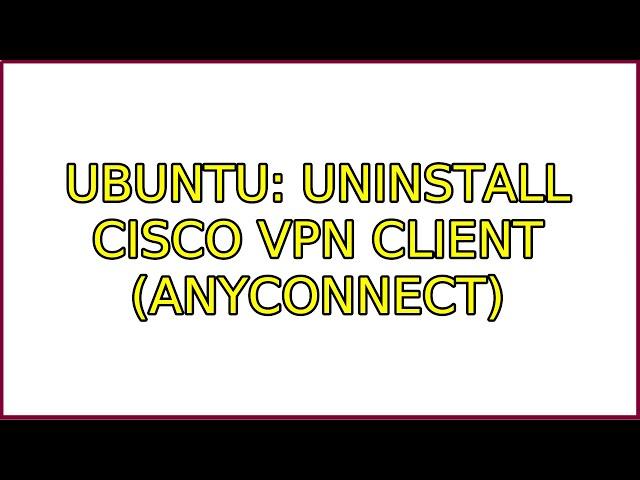 Ubuntu: uninstall cisco vpn client (anyconnect)