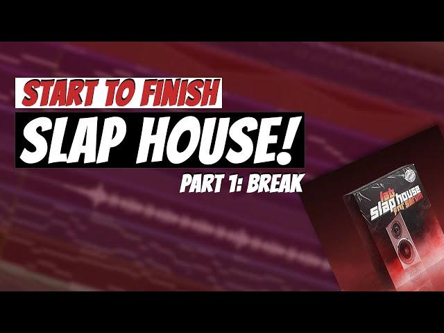 Start To Finish: SLAP HOUSE | Part 1: #BREAK