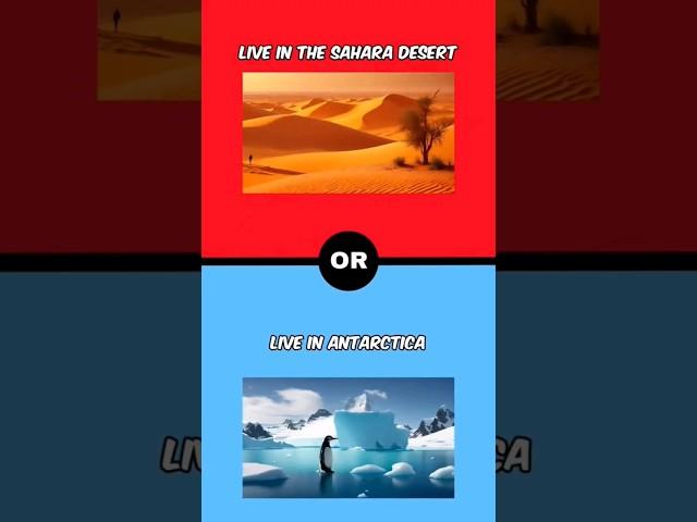 what would you rather? sahara or antartica