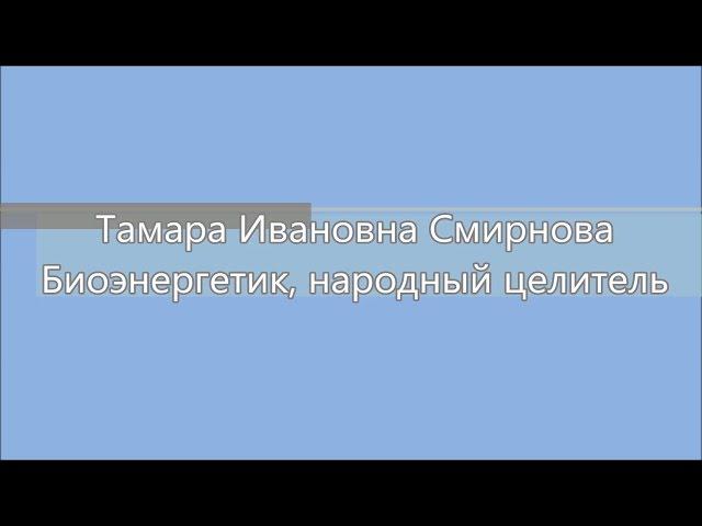 Тамара Ивановна Смиронова. Биоэнергетик, народный целитель, травница.