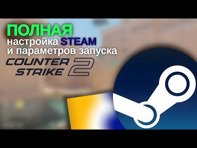 ПОЛНАЯ настройка STEAM и параметров запуска CS2