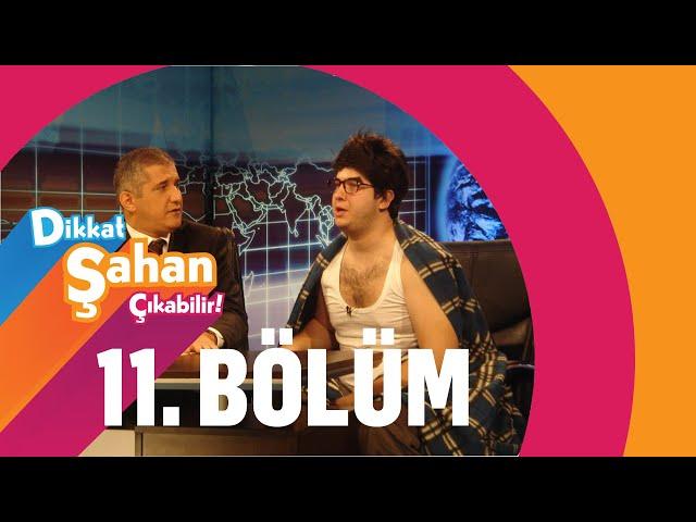 Dikkat Şahan Çıkabilir 11. Bölüm