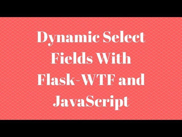 Creating a Dynamic Select Field With Flask-WTF and JavaScript