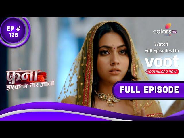 Fanaa - Ishq Mein Marjawan | फना - इश्क में मरजावां | Episode 135 | 05 August 2022