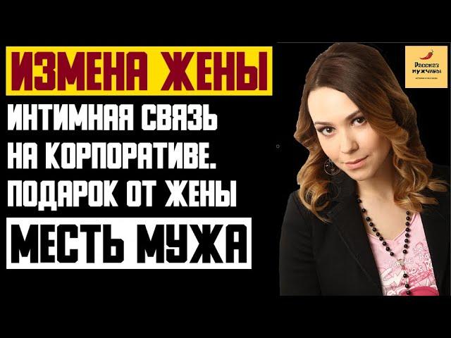 Рассказ мужчины | Измена жены. Интимная связь на корпоративе. Подарок от жены. Месть мужа. История