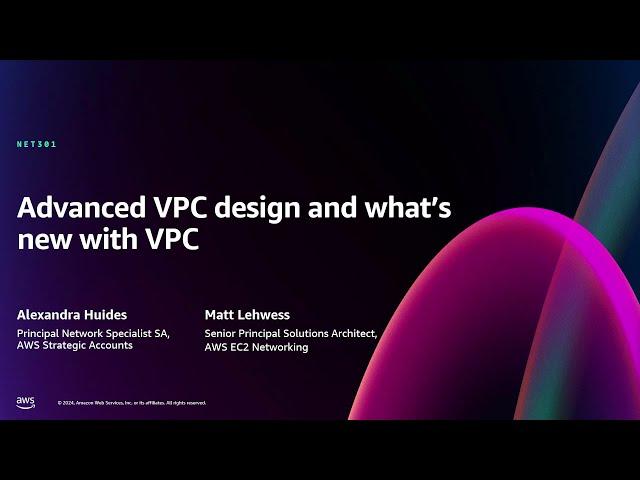 AWS re:Invent 2024 - Amazon VPC: Advanced design and what’s new (NET301)